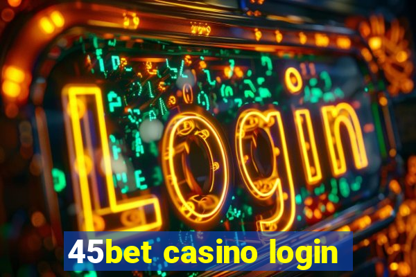 45bet casino login